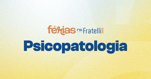 Banner Férias na Fratelli 2025 - TEMA 6 - Psicopatologia
